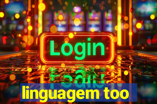 linguagem too